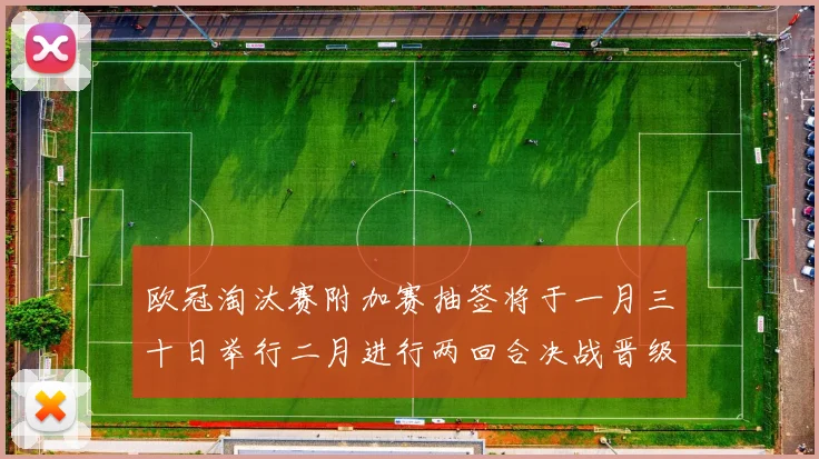 欧冠淘汰赛附加赛抽签将于一月三十日举行二月进行两回合决战晋级十六强